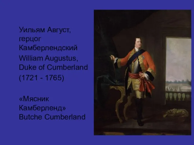 Уильям Август, герцог Камберлендский William Augustus, Duke of Cumberland (1721 - 1765) «Мясник Камберленд» Butche Cumberland