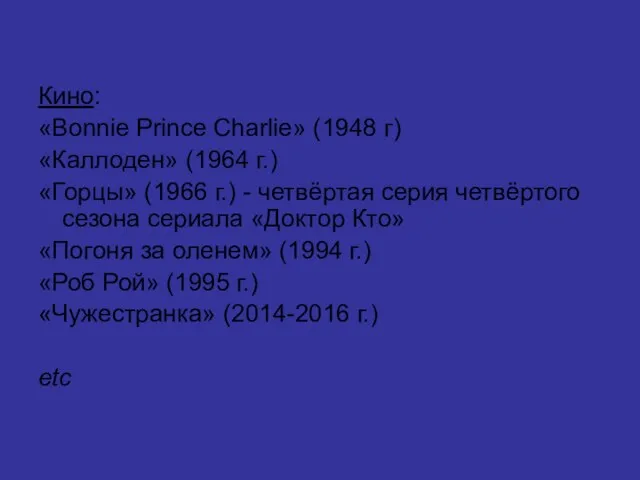 Кино: «Bonnie Prince Charlie» (1948 г) «Каллоден» (1964 г.) «Горцы» (1966 г.)