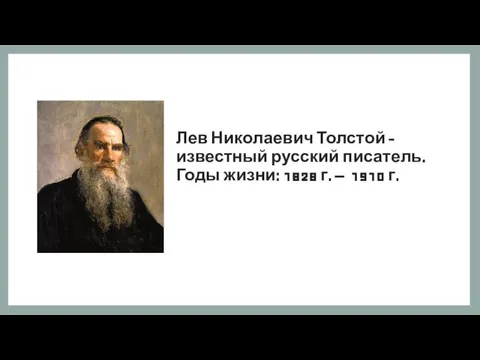 Лев Николаевич Толстой - известный русский писатель. Годы жизни: 1828 г. – 1910 г.