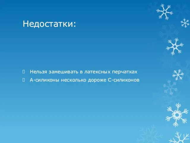 Недостатки: Нельзя замешивать в латексных перчатках А-силиконы несколько дороже С-силиконов