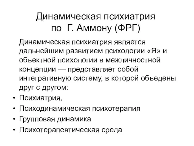 Динамическая психиатрия по Г. Аммону (ФРГ) Динамическая психиатрия является дальнейшим развитием психологии