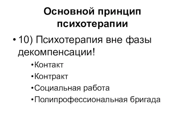 Основной принцип психотерапии 10) Психотерапия вне фазы декомпенсации! Контакт Контракт Социальная работа Полипрофессиональная бригада