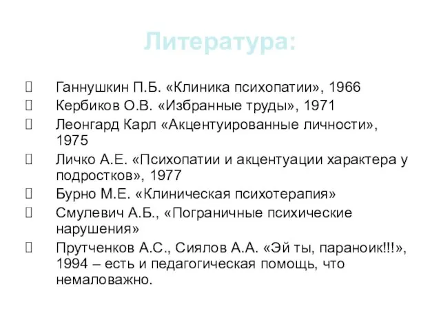 Литература: Ганнушкин П.Б. «Клиника психопатии», 1966 Кербиков О.В. «Избранные труды», 1971 Леонгард