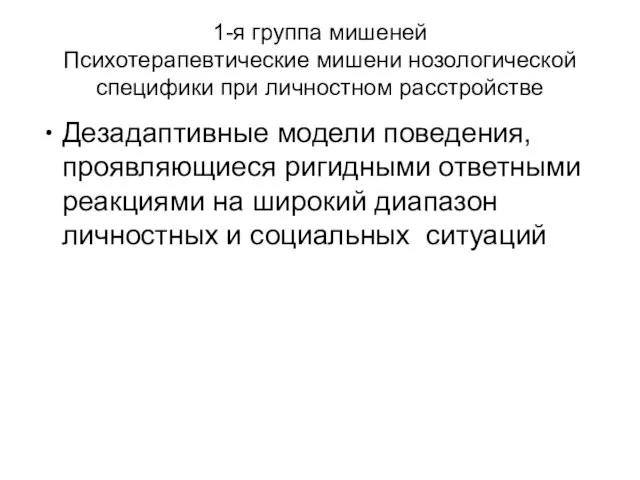 1-я группа мишеней Психотерапевтические мишени нозологической специфики при личностном расстройстве Дезадаптивные модели