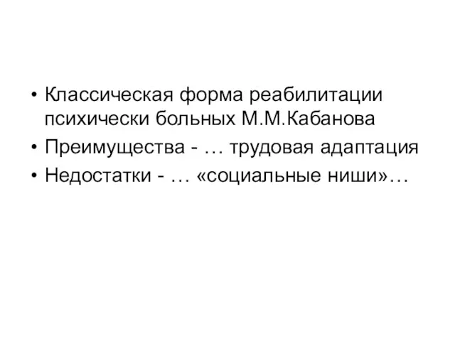 Классическая форма реабилитации психически больных М.М.Кабанова Преимущества - … трудовая адаптация Недостатки - … «социальные ниши»…