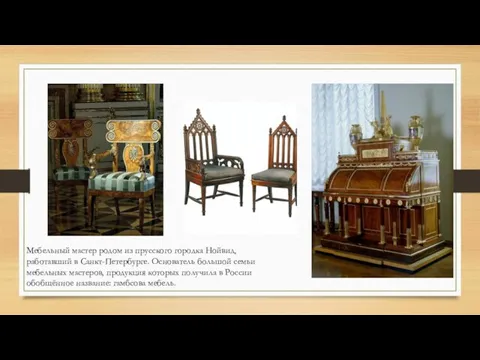 Мебельный мастер родом из прусского городка Нойвид, работавший в Санкт-Петербурге. Основатель большой