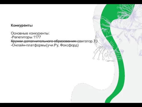 Конкуренты Основные конкуренты: -Репетиторы 1177 Кружки дополнительного образованиянавигатор.73 -Онлайн-платформы(учи.Ру, Фоксфорд)