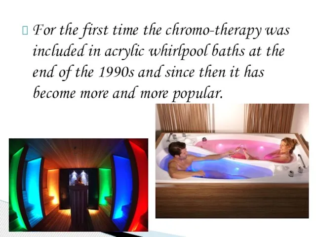 For the first time the chromo-therapy was included in acrylic whirlpool baths