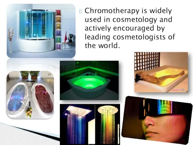 Chromotherapy is widely used in cosmetology and actively encouraged by leading cosmetologists of the world.