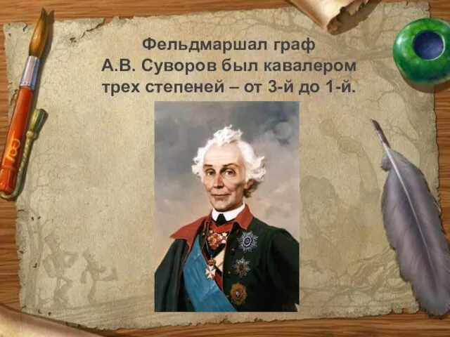 Фельдмаршал граф А.В. Суворов был кавалером трех степеней – от 3-й до 1-й.