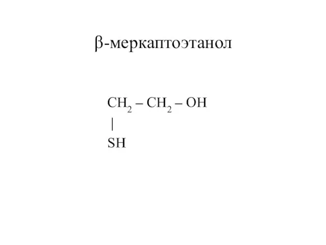 β-меркаптоэтанол CH2 – CH2 – OH | SH