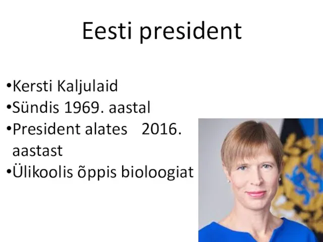 Eesti president Kersti Kaljulaid Sündis 1969. aastal President alates 2016. aastast Ülikoolis õppis bioloogiat