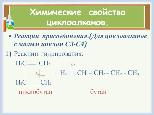 Химические свойства циклоалканов. Реакции присоединения.(Для циклоалканов с малым циклом С3-С4) Реакции гидрирования.