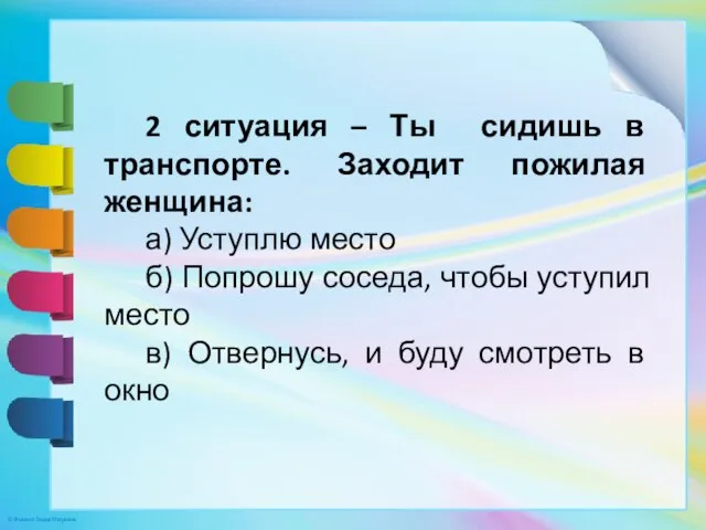 2 ситуация – Ты сидишь в транспорте. Заходит пожилая женщина: а) Уступлю