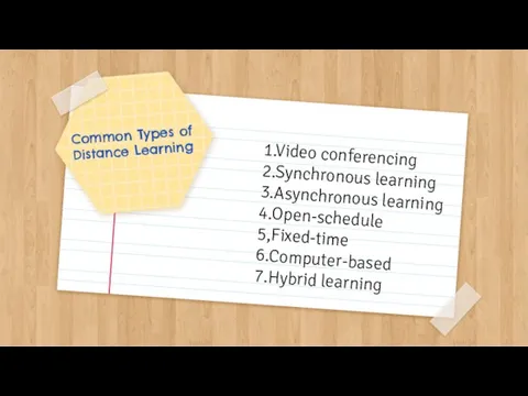 Common Types of Distance Learning 1.Video conferencing 2.Synchronous learning 3.Asynchronous learning 4.Open-schedule 5,Fixed-time 6.Computer-based 7.Hybrid learning