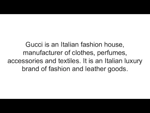 Gucci is an Italian fashion house, manufacturer of clothes, perfumes, accessories and