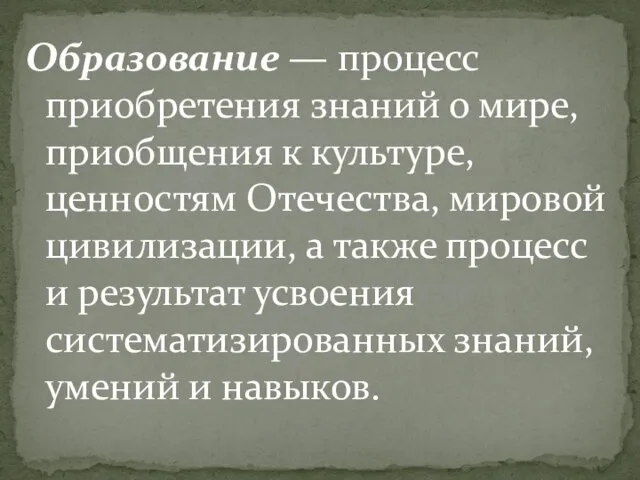 Образование — процесс приобретения знаний о мире, приобщения к культуре, ценностям Отечества,