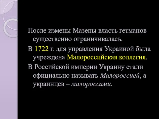 После измены Мазепы власть гетманов существенно ограничивалась. В 1722 г. для управления