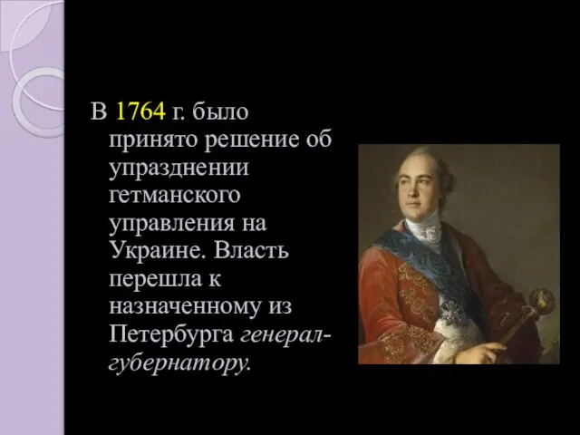 В 1764 г. было принято решение об упразднении гетманского управления на Украине.