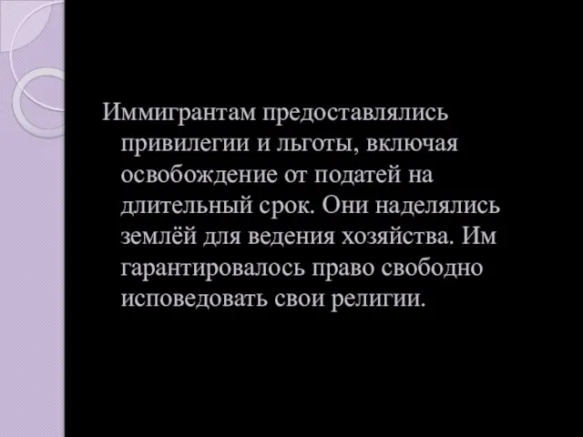 Иммигрантам предоставлялись привилегии и льготы, включая освобождение от податей на длительный срок.