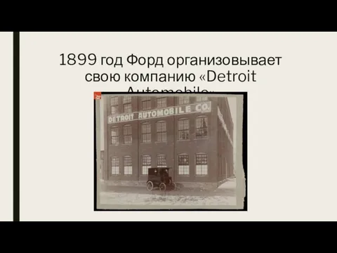 1899 год Форд организовывает свою компанию «Detroit Automobile»