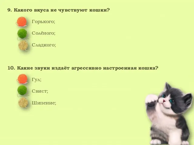 9. Какого вкуса не чувствуют кошки? Горького; Солёного; Сладкого; 10. Какие звуки