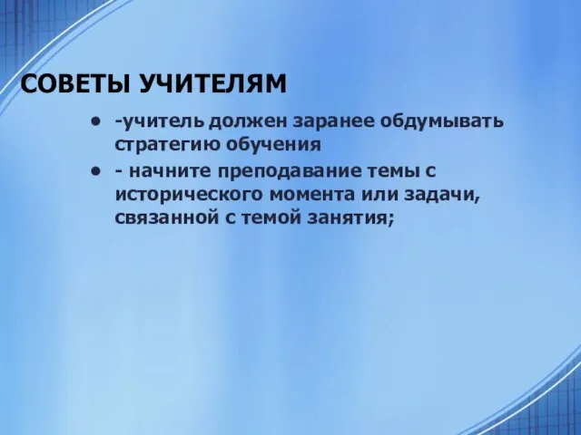 -учитель должен заранее обдумывать стратегию обучения - начните преподавание темы с исторического