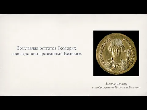 Золотая монета с изображением Теодориха Великого Возглавлял остготов Теодорих, впоследствии прозванный Великим.