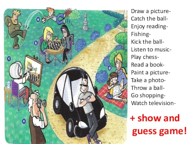 Draw a picture- Catch the ball- Enjoy reading- Fishing- Kick the ball-