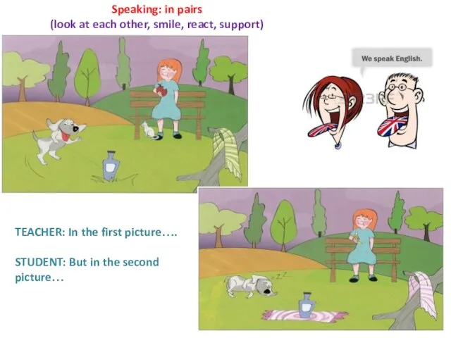 Speaking: in pairs (look at each other, smile, react, support) TEACHER: In