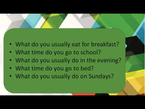 What do you usually eat for breakfast? What time do you go