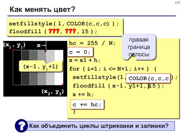 Как менять цвет? setfillstyle( 1, COLOR(c,c,c) ); floodfill ( ???, ???, 15