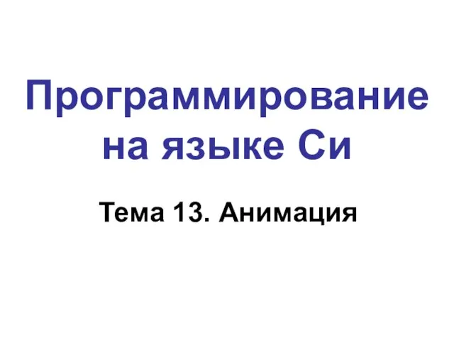 Программирование на языке Си Тема 13. Анимация