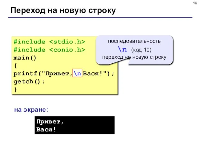 Переход на новую строку #include #include main() { printf("Привет,\n Вася!"); getch(); }