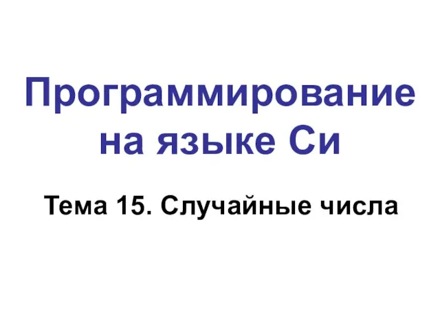 Программирование на языке Си Тема 15. Случайные числа