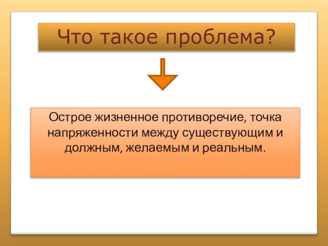 Что такое проблема? Острое жизненное противоречие, точка напряженности между существующим и должным, желаемым и реальным.