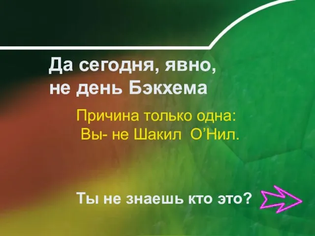 Да сегодня, явно, не день Бэкхема Причина только одна: Вы- не Шакил