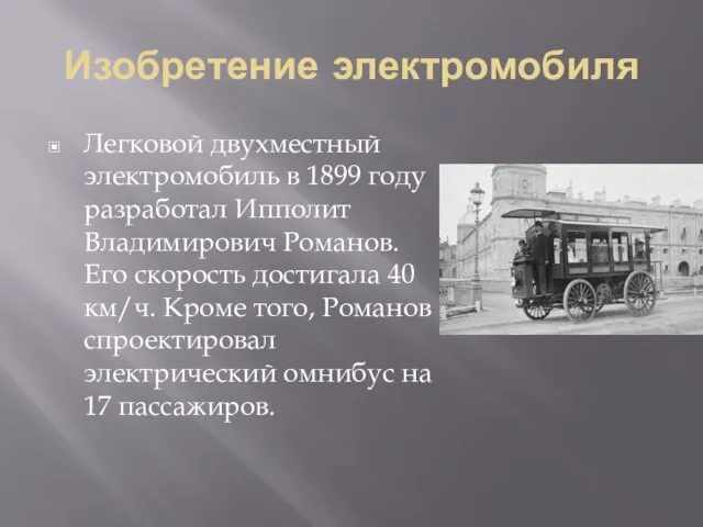 Изобретение электромобиля Легковой двухместный электромобиль в 1899 году разработал Ипполит Владимирович Романов.