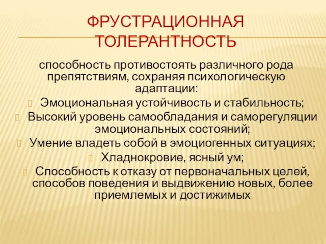 ФРУСТРАЦИОННАЯ ТОЛЕРАНТНОСТЬ способность противостоять различного рода препятствиям, сохраняя психологическую адаптации: Эмоциональная устойчивость