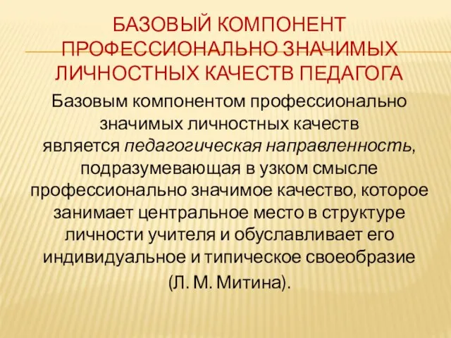 БАЗОВЫЙ КОМПОНЕНТ ПРОФЕССИОНАЛЬНО ЗНАЧИМЫХ ЛИЧНОСТНЫХ КАЧЕСТВ ПЕДАГОГА Базовым компонентом профессионально значимых личностных