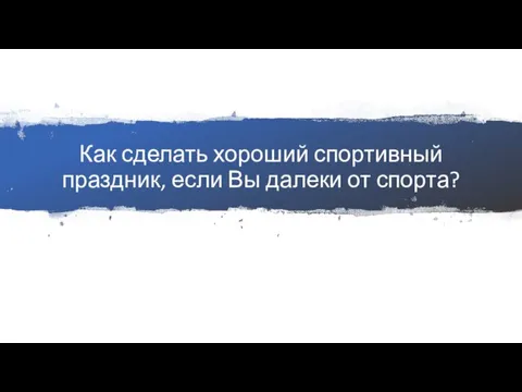 Как сделать хороший спортивный праздник, если Вы далеки от спорта?