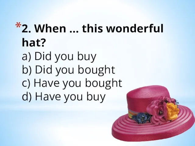 2. When … this wonderful hat? a) Did you buy b) Did