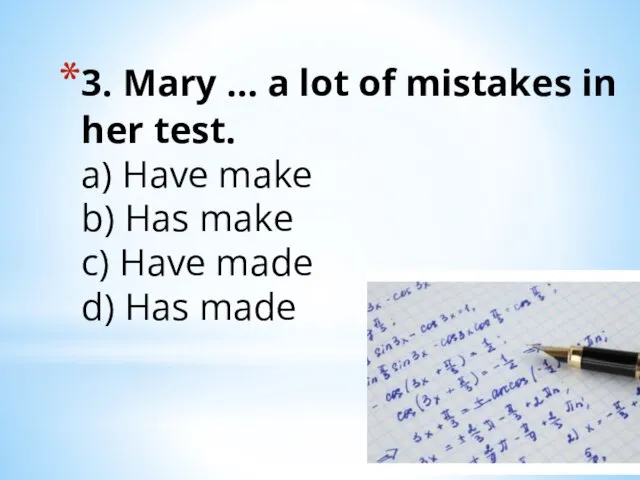 3. Mary … a lot of mistakes in her test. a) Have