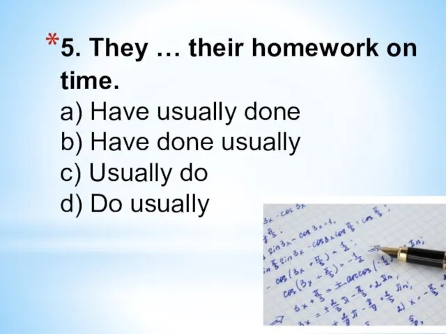 5. They … their homework on time. a) Have usually done b)
