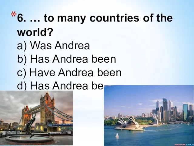6. … to many countries of the world? a) Was Andrea b)