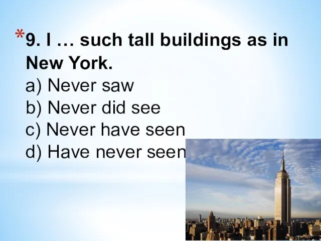 9. I … such tall buildings as in New York. a) Never