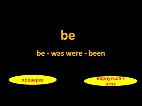 be проверка вернуться к игре be - was were - been