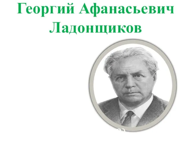 Георгий Афанасьевич Ладонщиков (1916 -1992)