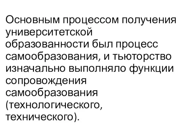 Основным процессом получения университетской образованности был процесс самообразования, и тьюторство изначально выполняло