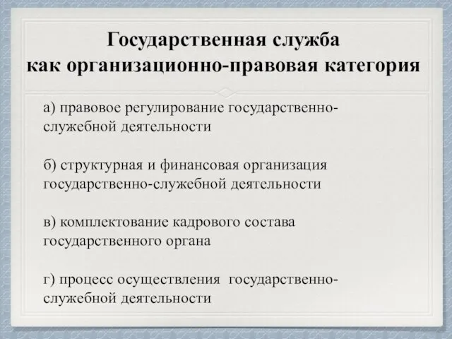 Государственная служба как организационно-правовая категория а) правовое регулирование государственно-служебной деятельности б) структурная